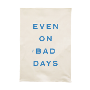 Even on Bad Days Tea Towel